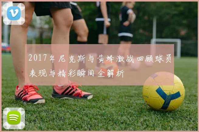 2017年尼克斯与黄蜂激战回顾球员表现与精彩瞬间全解析