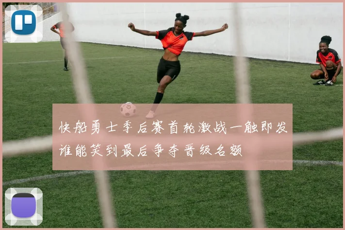 快船勇士季后赛首轮激战一触即发谁能笑到最后争夺晋级名额
