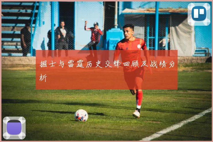 掘士与雷霆历史交锋回顾及战绩分析