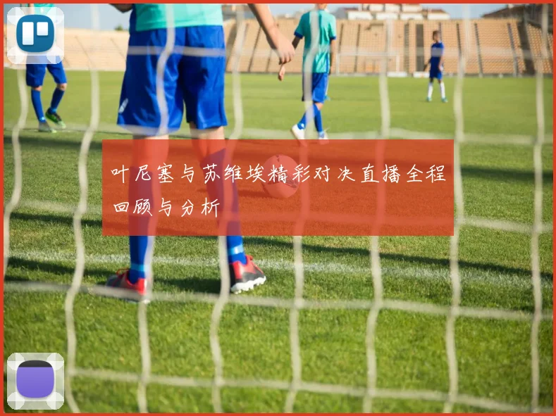 叶尼塞与苏维埃精彩对决直播全程回顾与分析