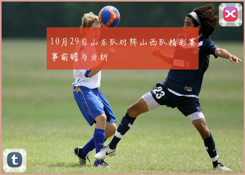10月29日山东队对阵山西队精彩赛事前瞻与分析