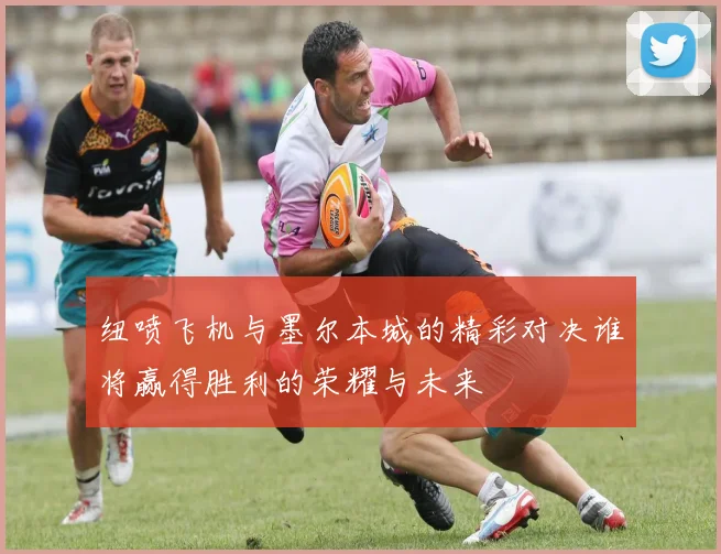 纽喷飞机与墨尔本城的精彩对决谁将赢得胜利的荣耀与未来